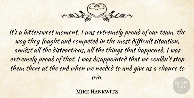 Mike Hankwitz Quote About Amidst, Chance, Difficult, Extremely, Fought: Its A Bittersweet Moment I...