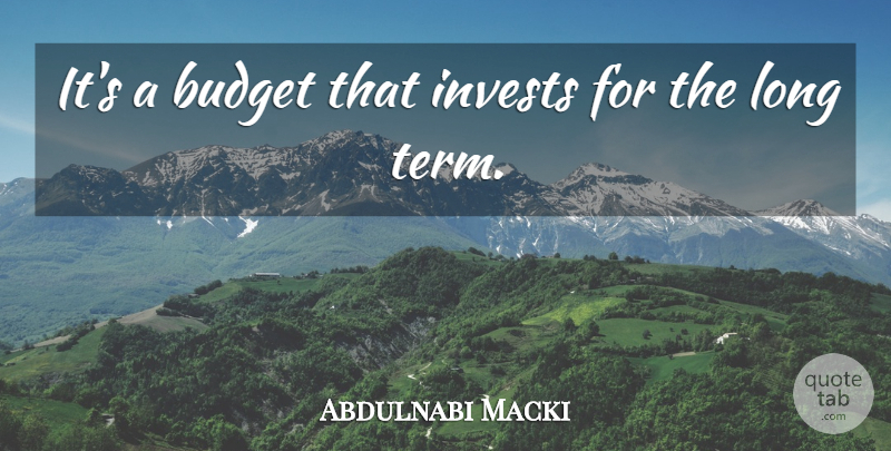 Abdulnabi Macki Quote About Budget, Budgets: Its A Budget That Invests...