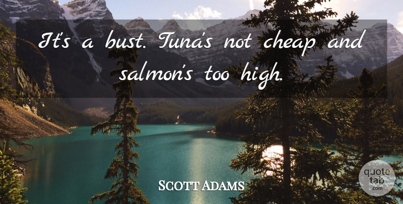 Scott Adams Quote About Cheap: Its A Bust Tunas Not...