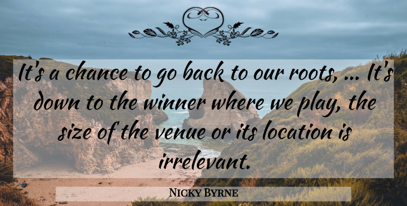 Nicky Byrne Quote About Chance, Location, Size, Venue, Winner: Its A Chance To Go...