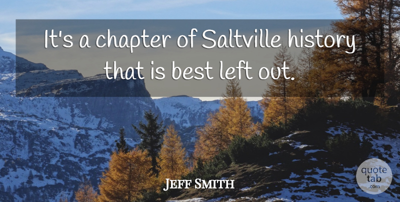 Jeff Smith Quote About Best, Chapter, History, Left: Its A Chapter Of Saltville...