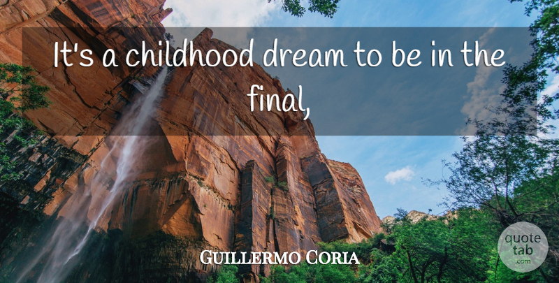 Guillermo Coria Quote About Childhood, Dream: Its A Childhood Dream To...