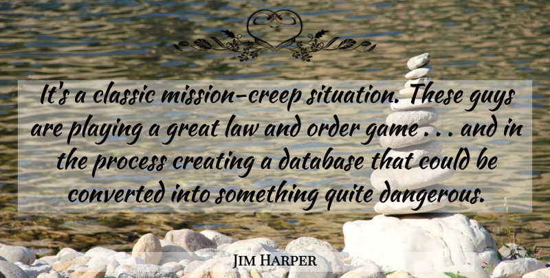 Jim Harper Quote About Classic, Converted, Creating, Database, Game: Its A Classic Mission Creep...