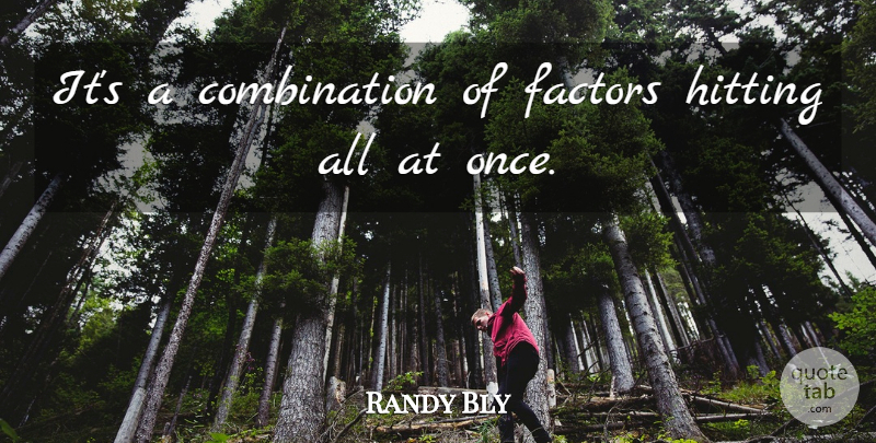 Randy Bly Quote About Factors, Hitting: Its A Combination Of Factors...