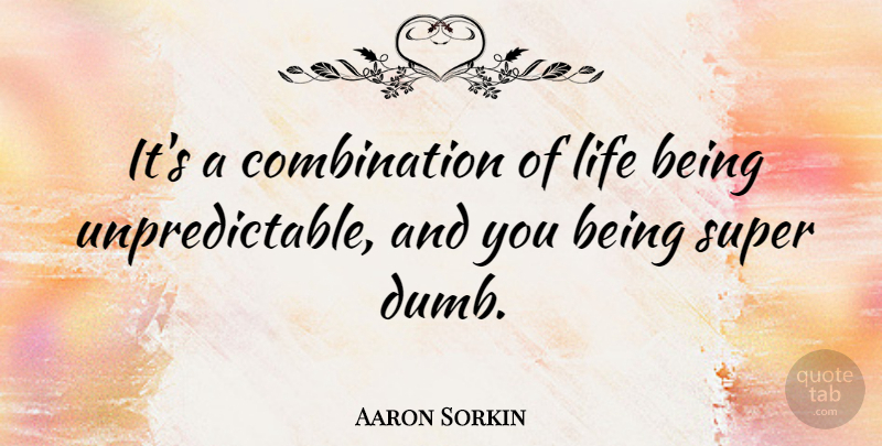 Aaron Sorkin Quote About Graduation, Dumb, Screw Ups: Its A Combination Of Life...