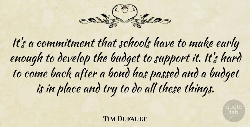 Tim Dufault Quote About Bond, Budget, Commitment, Develop, Early: Its A Commitment That Schools...