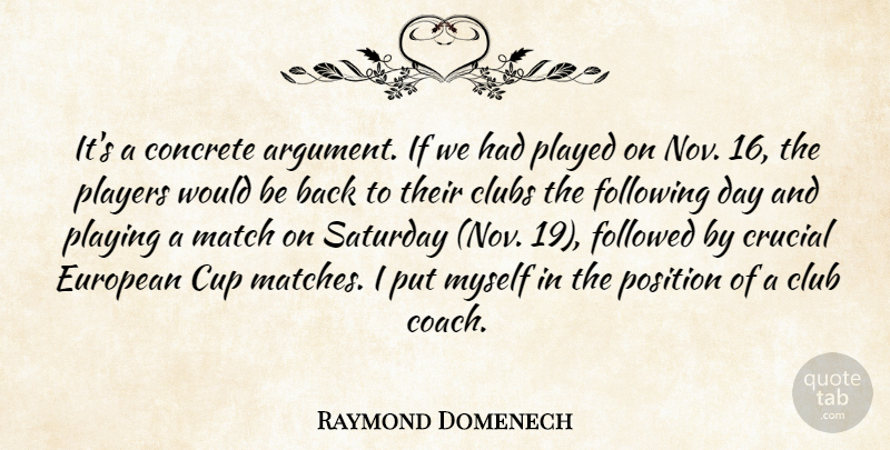 Raymond Domenech Quote About Clubs, Concrete, Crucial, Cup, European: Its A Concrete Argument If...
