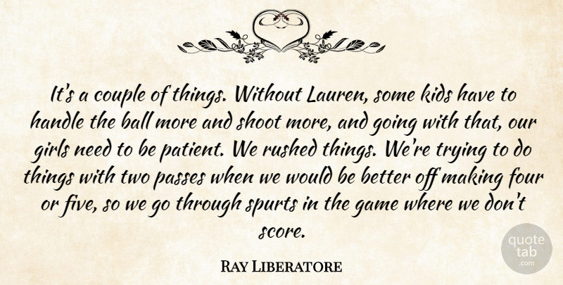 Ray Liberatore Quote About Ball, Couple, Four, Game, Girls: Its A Couple Of Things...