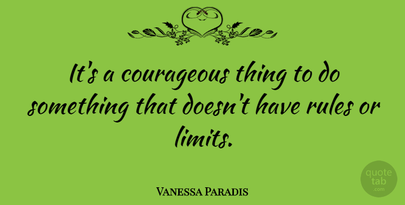 Vanessa Paradis Quote About Limits, Courageous, Things To Do: Its A Courageous Thing To...