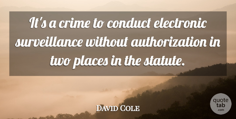 David Cole Quote About Conduct, Crime, Electronic, Places: Its A Crime To Conduct...