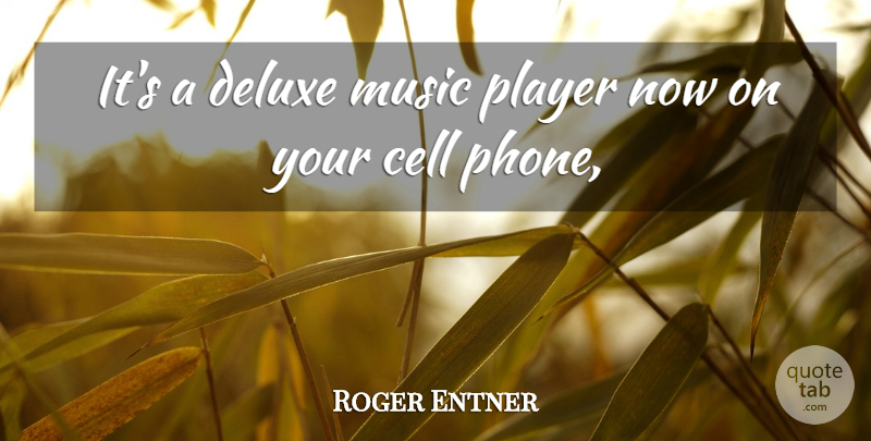 Roger Entner Quote About Cell, Music, Player: Its A Deluxe Music Player...