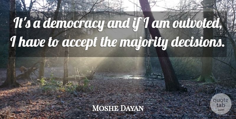 Moshe Dayan Quote About Decision, Democracy, Majority: Its A Democracy And If...