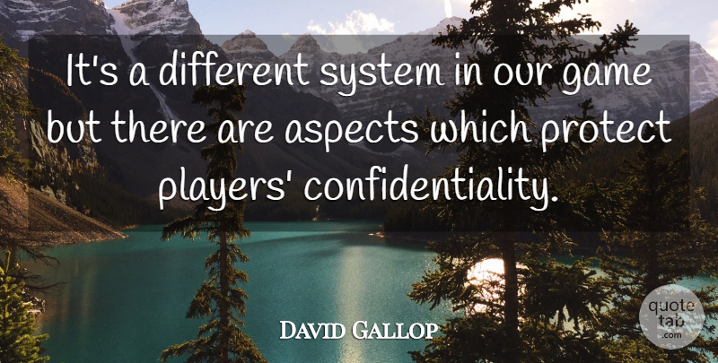 David Gallop Quote About Aspects, Game, Protect, System: Its A Different System In...