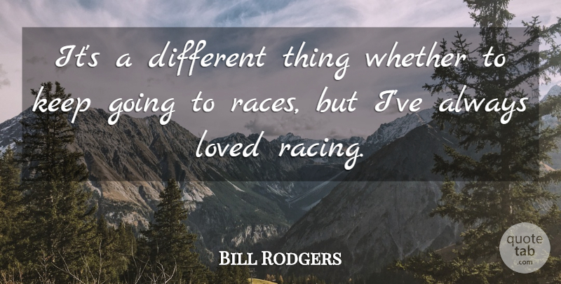 Bill Rodgers Quote About Loved, Whether: Its A Different Thing Whether...