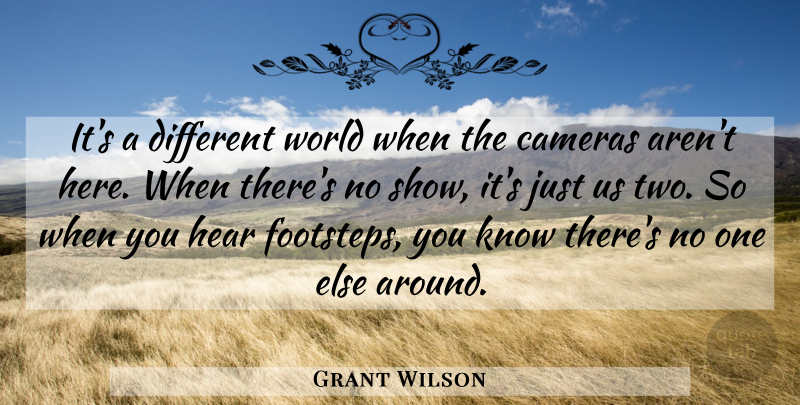 Grant Wilson Quote About Cameras, Hear: Its A Different World When...