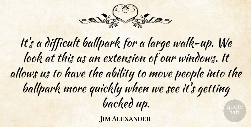 Jim Alexander Quote About Ability, Backed, Ballpark, Difficult, Extension: Its A Difficult Ballpark For...