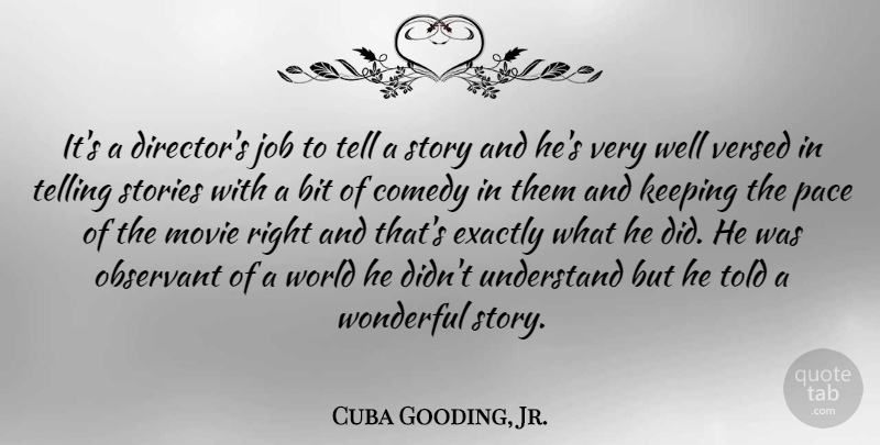 Cuba Gooding, Jr. Quote About Bit, Exactly, Job, Keeping, Observant: Its A Directors Job To...