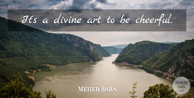 Meher Baba Quote About Art, Cheerful, Divine: Its A Divine Art To...