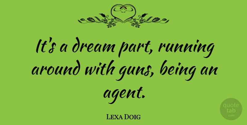 Lexa Doig Quote About Dream, Running, Gun: Its A Dream Part Running...