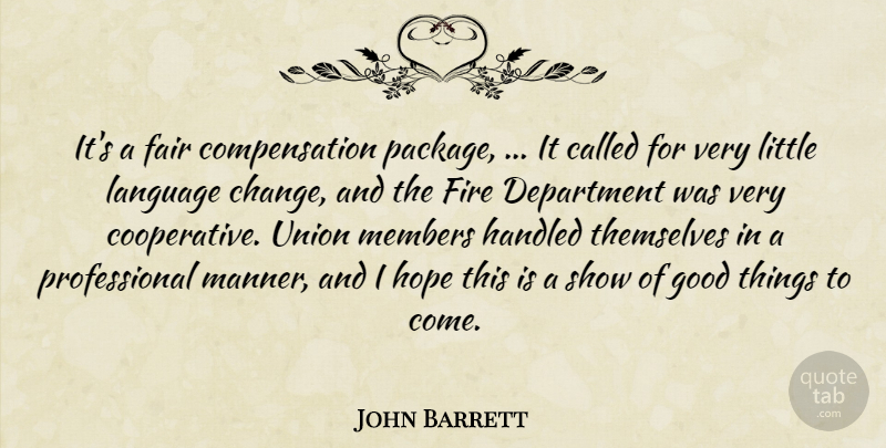 John Barrett Quote About Department, Fair, Fire, Good, Handled: Its A Fair Compensation Package...