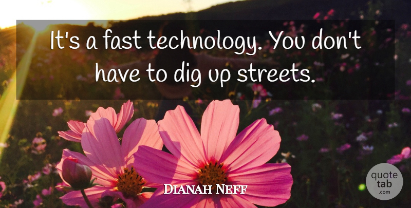 Dianah Neff Quote About Dig, Fast: Its A Fast Technology You...