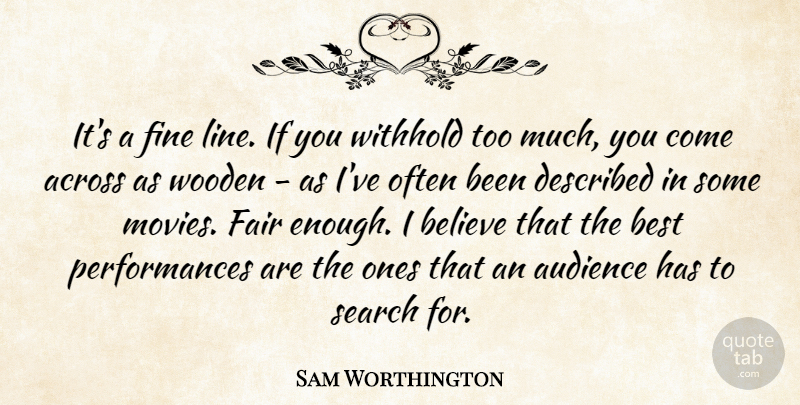 Sam Worthington Quote About Across, Audience, Believe, Best, Fair: Its A Fine Line If...