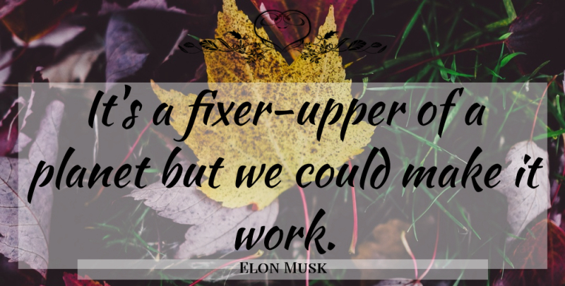 Elon Musk Quote About Space, Fixers, Planets: Its A Fixer Upper Of...
