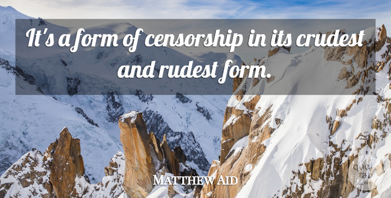 Matthew Aid Quote About Censorship, Form: Its A Form Of Censorship...