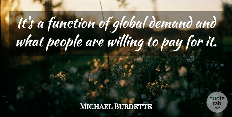 Michael Burdette Quote About Demand, Function, Global, Pay, People: Its A Function Of Global...