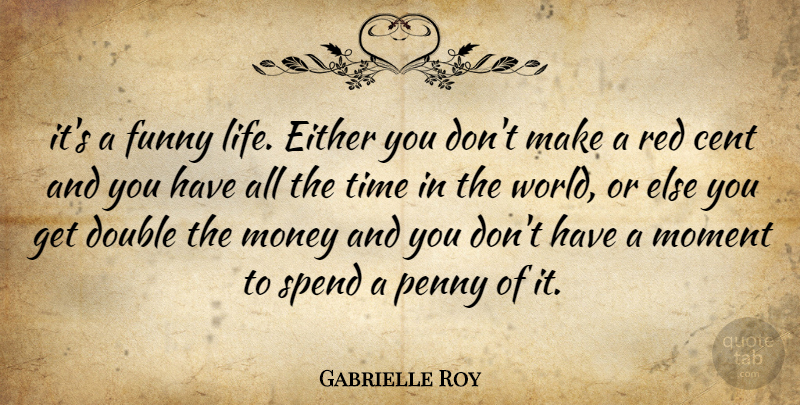 Gabrielle Roy Quote About Money, Time, Funny Life: Its A Funny Life Either...