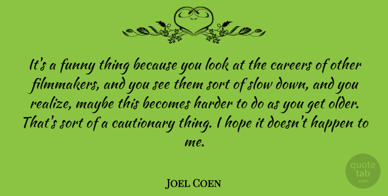 Joel Coen Quote About American Director, Becomes, Careers, Cautionary, Funny: Its A Funny Thing Because...