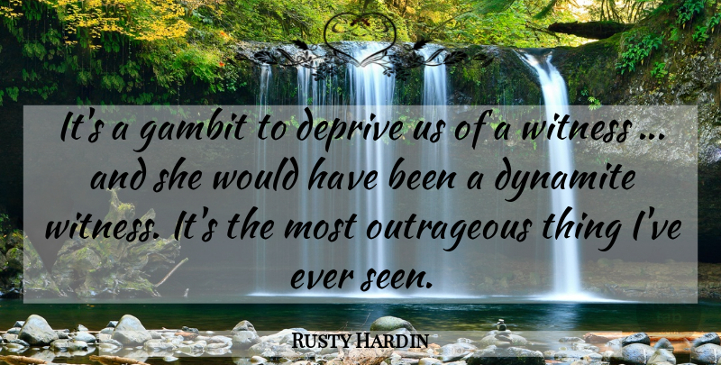 Rusty Hardin Quote About Deprive, Dynamite, Outrageous, Witness: Its A Gambit To Deprive...