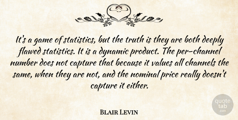 Blair Levin Quote About Both, Capture, Channels, Deeply, Dynamic: Its A Game Of Statistics...