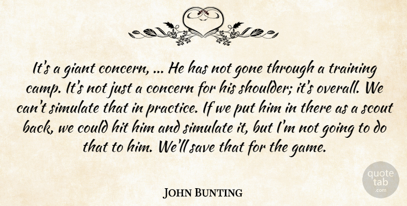John Bunting Quote About Concern, Giant, Gone, Hit, Save: Its A Giant Concern He...