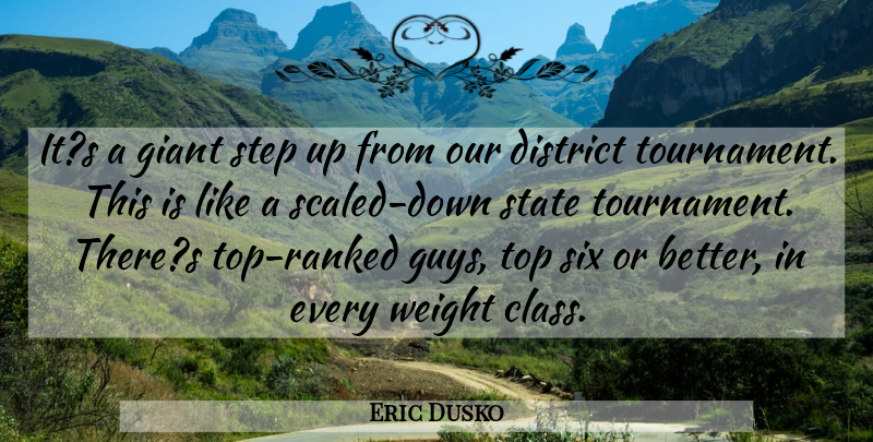 Eric Dusko Quote About District, Giant, Six, State, Step: Its A Giant Step Up...