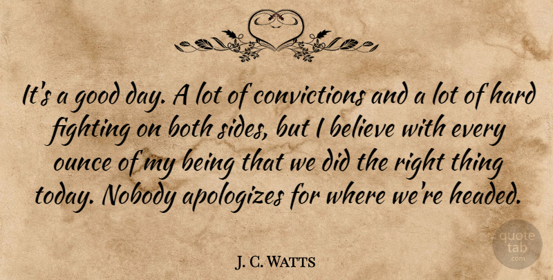 J. C. Watts Quote About Believe, Both, Fighting, Good, Hard: Its A Good Day A...