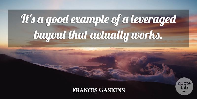 Francis Gaskins Quote About Example, Good: Its A Good Example Of...