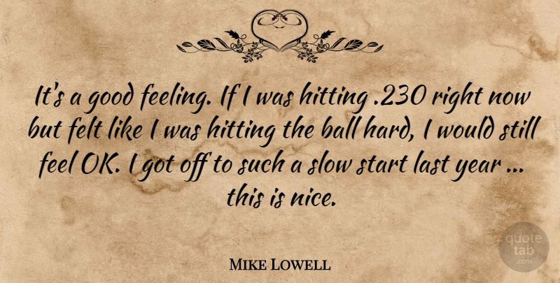 Mike Lowell Quote About Ball, Felt, Good, Hitting, Last: Its A Good Feeling If...