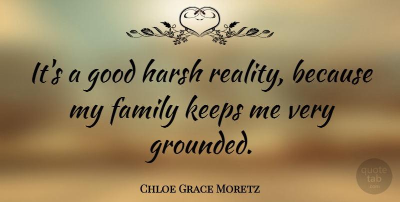 Chloe Grace Moretz Quote About Family, Good, Harsh, Keeps: Its A Good Harsh Reality...