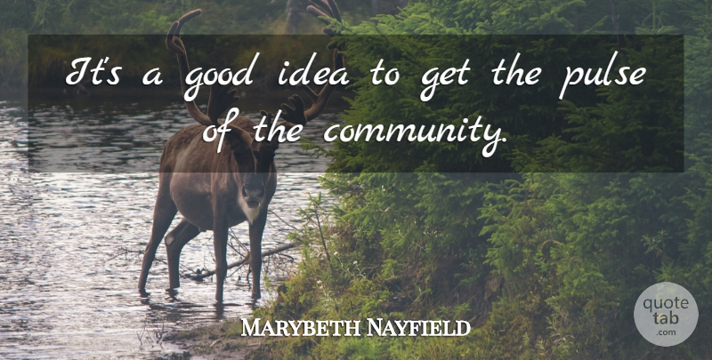 Marybeth Nayfield Quote About Community, Good, Pulse: Its A Good Idea To...