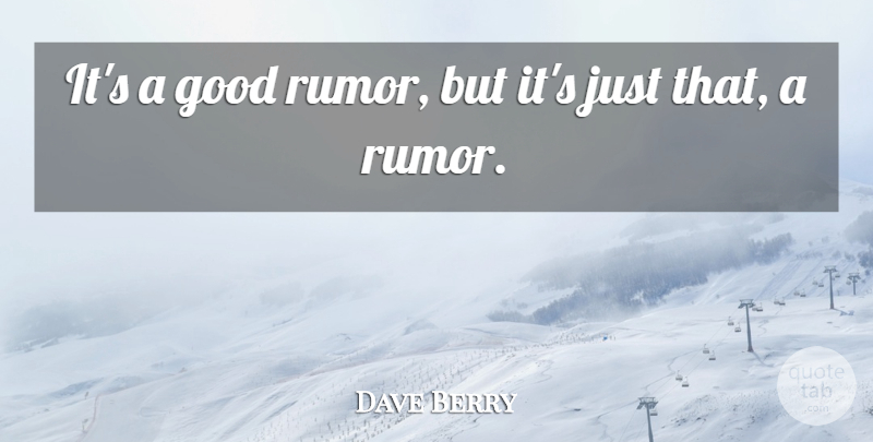 Dave Berry Quote About Good: Its A Good Rumor But...