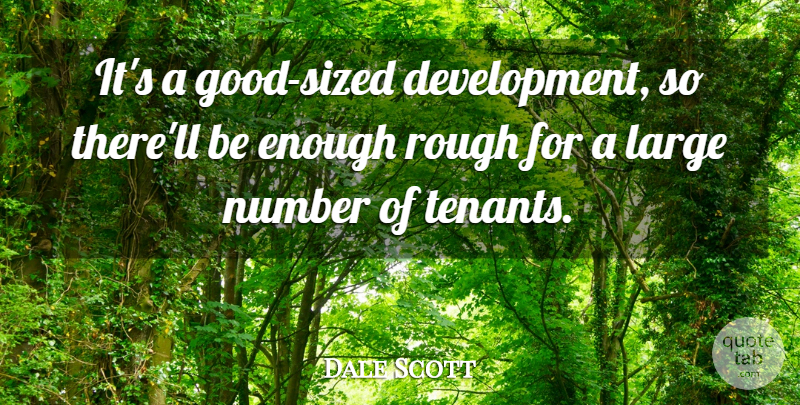 Dale Scott Quote About Large, Number, Rough: Its A Good Sized Development...