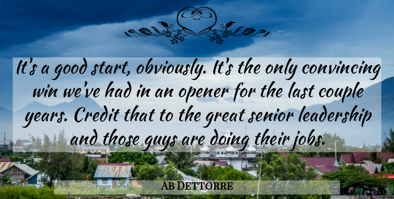 Ab Dettorre Quote About Convincing, Couple, Credit, Good, Great: Its A Good Start Obviously...