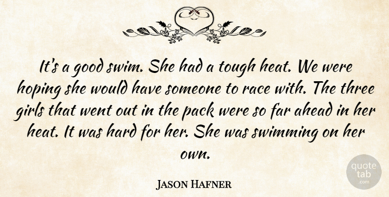 Jason Hafner Quote About Ahead, Far, Girls, Good, Hard: Its A Good Swim She...