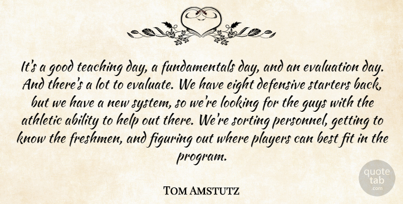 Tom Amstutz Quote About Ability, Athletic, Best, Defensive, Eight: Its A Good Teaching Day...