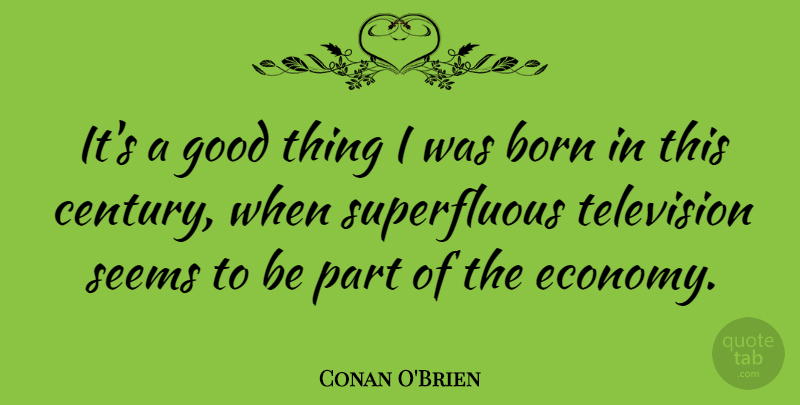 Conan O'Brien Quote About Television, Economy, Good Things: Its A Good Thing I...