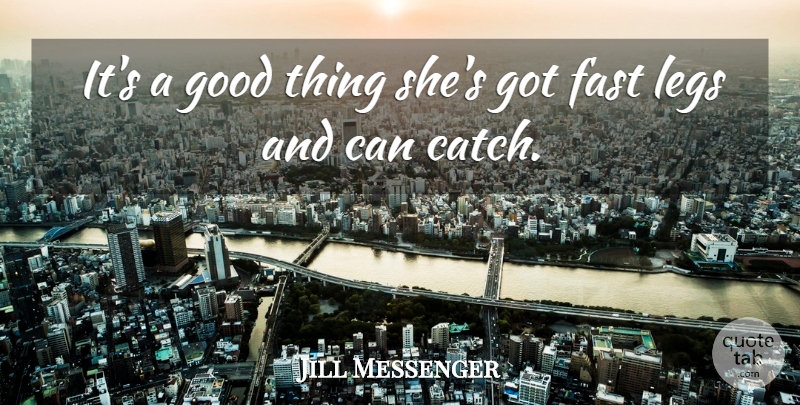Jill Messenger Quote About Fast, Good, Legs: Its A Good Thing Shes...