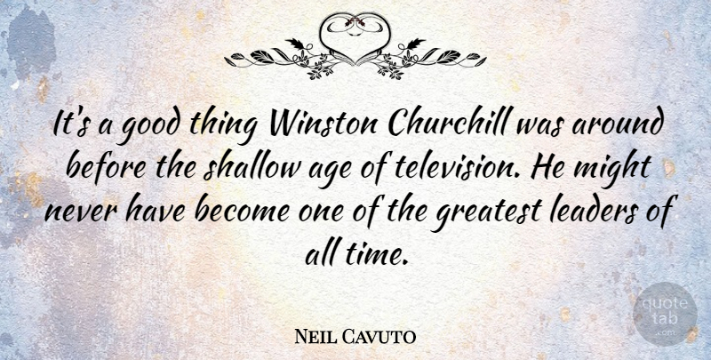Neil Cavuto Quote About Leader, Age, Might: Its A Good Thing Winston...