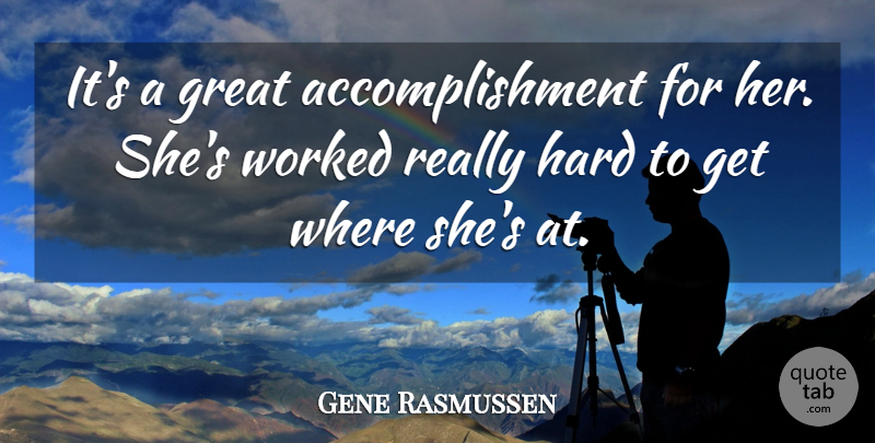 Gene Rasmussen Quote About Great, Hard, Worked: Its A Great Accomplishment For...