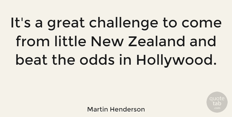 Martin Henderson Quote About Odds, Challenges, Littles: Its A Great Challenge To...